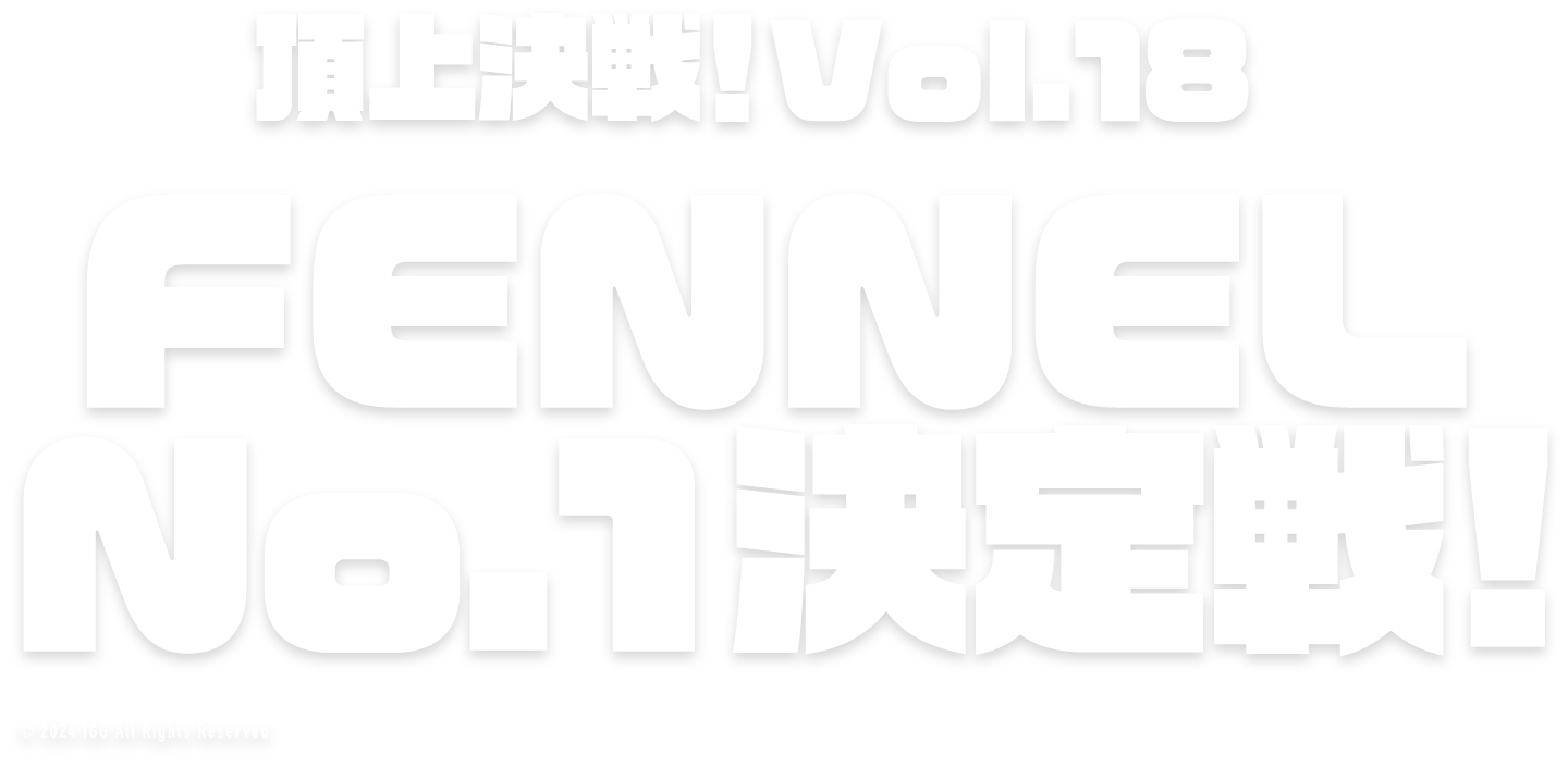 頂上決戦！Vol.18 FENNEL No.1決定戦！
